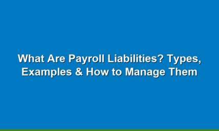 What Are Payroll Liabilities? Types, Examples & How To Manage Them